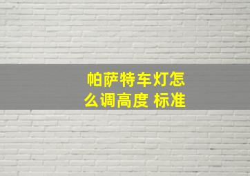 帕萨特车灯怎么调高度 标准